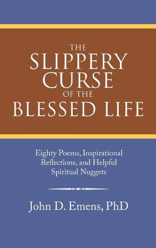 The Slippery Curse of the Blessed Life: Eighty Poems, Inspirational Reflections, and Helpful Spiritual Nuggets