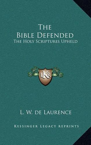 The Bible Defended: The Holy Scriptures Upheld