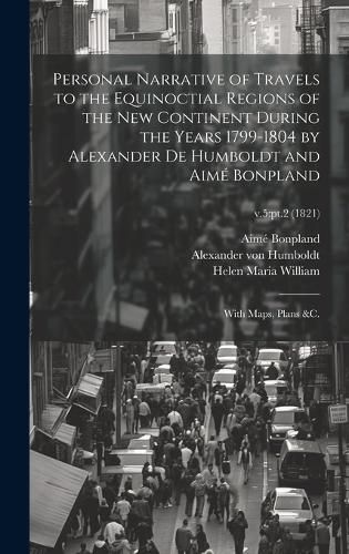 Cover image for Personal Narrative of Travels to the Equinoctial Regions of the New Continent During the Years 1799-1804 by Alexander De Humboldt and Aime Bonpland