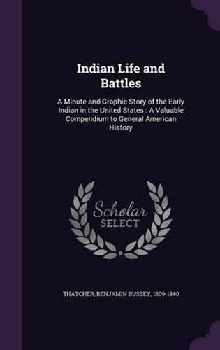Cover image for Indian Life and Battles: A Minute and Graphic Story of the Early Indian in the United States: A Valuable Compendium to General American History