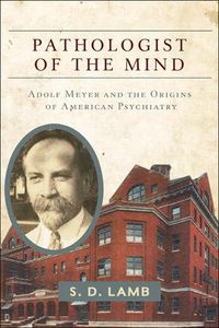 Cover image for Pathologist of the Mind: Adolf Meyer and the Origins of American Psychiatry