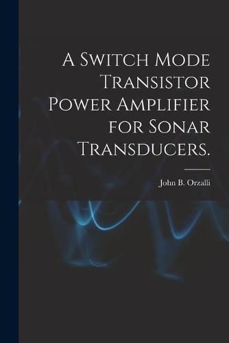 Cover image for A Switch Mode Transistor Power Amplifier for Sonar Transducers.