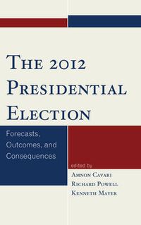 Cover image for The 2012 Presidential Election: Forecasts, Outcomes, and Consequences