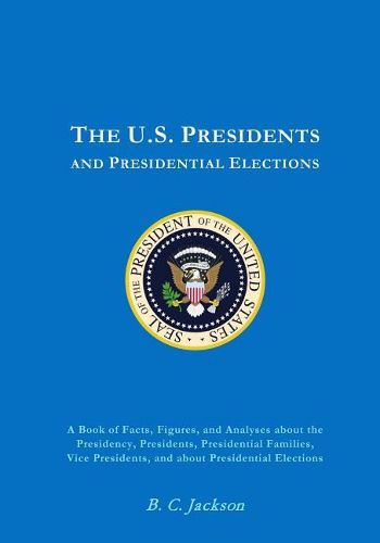 Cover image for The U.S. Presidency: Everything You Always Wanted to Know (or Once Knew and Have Since Forgotten)