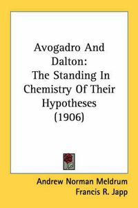 Cover image for Avogadro and Dalton: The Standing in Chemistry of Their Hypotheses (1906)