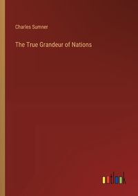Cover image for The True Grandeur of Nations