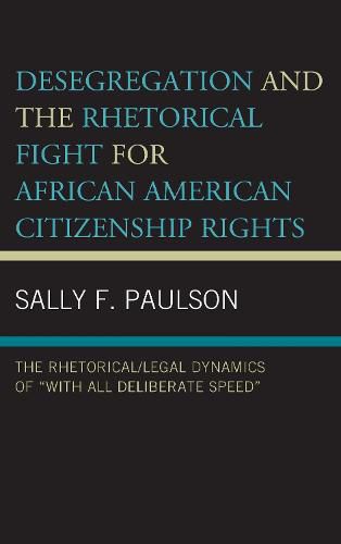 Cover image for Desegregation and the Rhetorical Fight for African American Citizenship Rights: The Rhetorical/Legal Dynamics of  With All Deliberate Speed