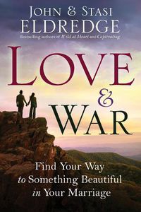 Cover image for Love and War: Find Your Way to Something Beautiful in Your Marriage