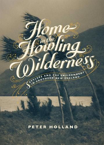 Home in the Howling Wilderness: Settlers and the Environment in Southern New Zealand