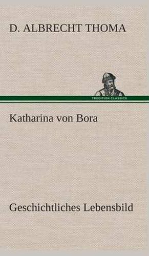 Cover image for Katharina von Bora Geschichtliches Lebensbild