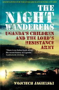Cover image for The Night Wanderers: Uganda's Children and the Lord's Resistance Army