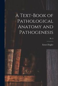 Cover image for A Text-book of Pathological Anatomy and Pathogenesis; pt. 3