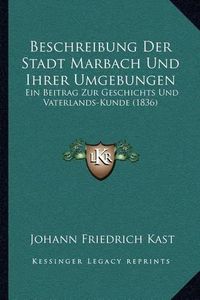 Cover image for Beschreibung Der Stadt Marbach Und Ihrer Umgebungen: Ein Beitrag Zur Geschichts Und Vaterlands-Kunde (1836)