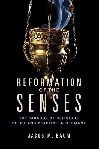 Cover image for Reformation of the Senses: The Paradox of Religious Belief and Practice in Germany