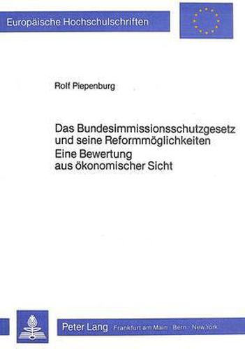 Cover image for Das Bundesimmissionsschutzgesetz Und Seine Reformmoeglichkeiten. Eine Bewertung Aus Oekonomischer Sicht