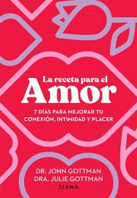 Cover image for La Receta Para El Amor: 7 D?as Para Mejorar Tu Conexi?n, Intimidad Y Placer / The Love Prescription