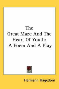 Cover image for The Great Maze and the Heart of Youth: A Poem and a Play