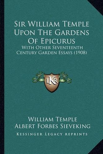 Cover image for Sir William Temple Upon the Gardens of Epicurus: With Other Seventeenth Century Garden Essays (1908)