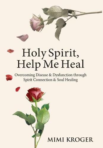 Cover image for Holy Spirit, Help Me Heal: Overcoming Disease & Dysfunction through Spirit Connection & Soul Healing