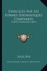 Cover image for Exercices Sur Les Formes Idiomatiques Comparees: Partie Francaise (1891)