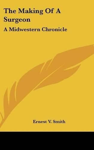 Cover image for The Making of a Surgeon: A Midwestern Chronicle