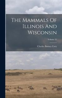 Cover image for The Mammals Of Illinois And Wisconsin; Volume 11