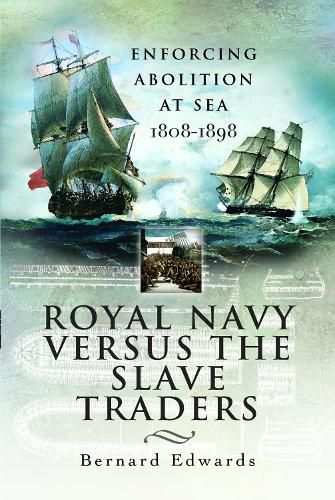 Cover image for Royal Navy Versus the Slave Traders: Enforcing Abolition at Sea 1808-1898