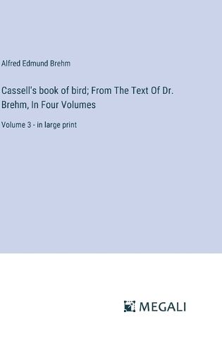 Cover image for Cassell's book of bird; From The Text Of Dr. Brehm, In Four Volumes