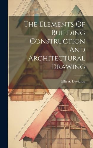 Cover image for The Elements Of Building Construction And Architectural Drawing