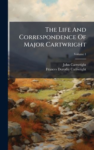 Cover image for The Life And Correspondence Of Major Cartwright