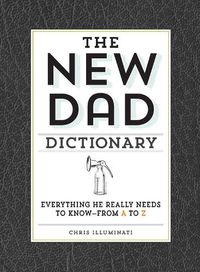 Cover image for The New Dad Dictionary: Everything He Really Needs to Know - from A to Z