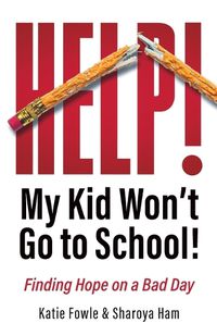 Cover image for Help! My Child Won't Go to School!