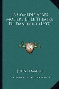 Cover image for La Comedie Apres Moliere Et Le Theatre de Dancourt (1903)