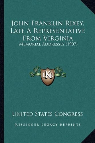 John Franklin Rixey, Late a Representative from Virginia: Memorial Addresses (1907)