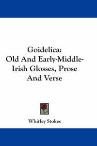 Cover image for Goidelica: Old and Early-Middle-Irish Glosses, Prose and Verse