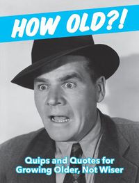 Cover image for How Old?! (for men): Quips and Quotes for Those Growing Older, Not Wiser