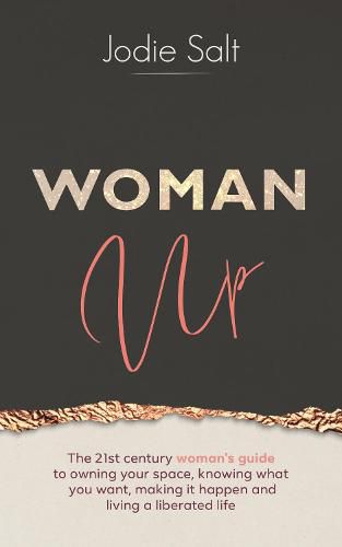 Cover image for Woman Up: The 21st century woman's guide to owning your space, knowing what you want and desire, shamelessly declaring it to the world and making it happen so you can live a liberated life