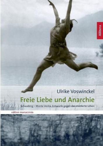 Cover image for Freie Liebe und Anarchie: Schwabing - Monte Verita. Entwurfe gegen das etablierte Leben