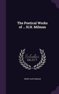 Cover image for The Poetical Works of ... H.H. Milman