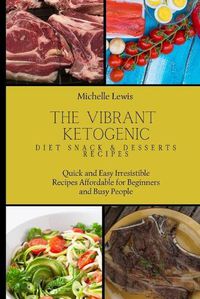 Cover image for The Vibrant Ketogenic Diet Snack & Desserts Recipes: Quick and Easy Irresistible Recipes Affordable for Beginners and Busy People