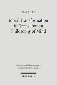 Cover image for Moral Transformation in Greco-Roman Philosophy of Mind: Mapping the Moral Milieu of the Apostle Paul and his Diaspora Jewish Contemporaries