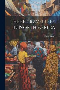 Cover image for Three Travellers in North Africa