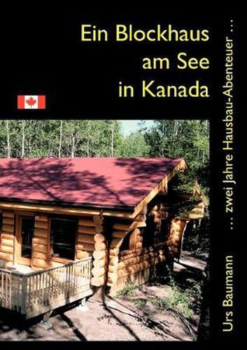 Cover image for Ein Blockhaus am See in Kanada: ... zwei Jahre Hausbau - Abenteuer...