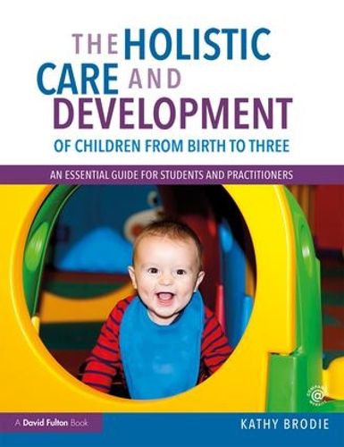 Cover image for The Holistic Care and Development of Children from Birth to Three: An Essential Guide for Students and Practitioners