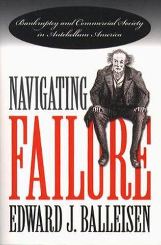 Cover image for Navigating Failure: Bankruptcy and Commercial Society in Antebellum America