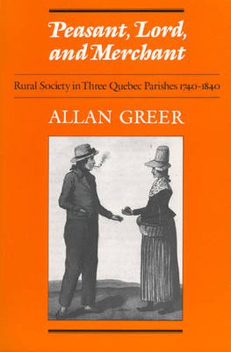 Cover image for Peasant, Lord, and Merchant: Rural Society in Three Quebec Parishes 1740-1840