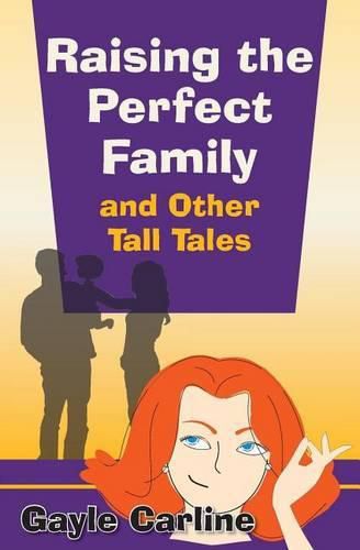 Cover image for Raising the Perfect Family and Other Tall Tales