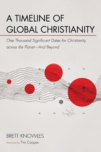 A Timeline of Global Christianity: One Thousand Significant Dates for Christianity Across the Planet--And Beyond