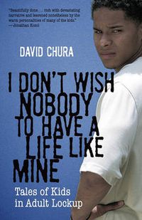 Cover image for I Don't Wish Nobody to Have a Life Like Mine: Tales of Kids in Adult Lockup