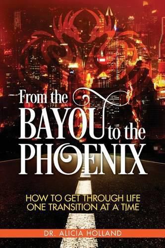 Cover image for From the Bayou to the Phoenix: How to Get Through Life One Transition at a Time